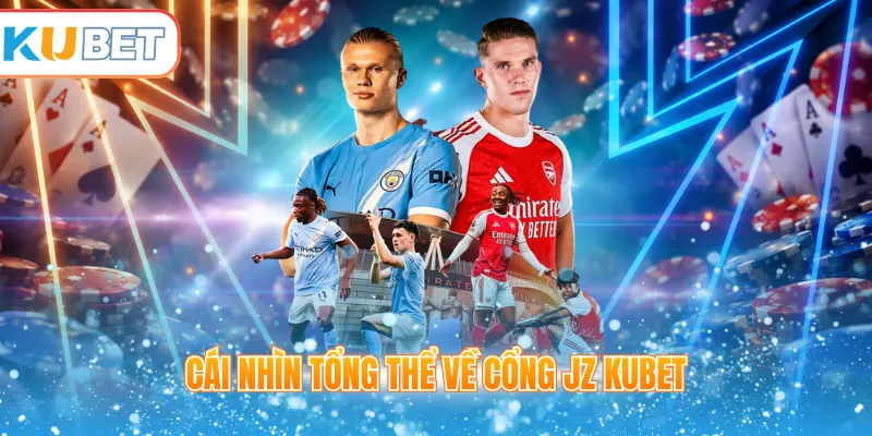 Cái nhìn tổng thể về cổng JZ Kubet
