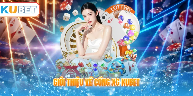Giới thiệu về Cổng XG Kubet