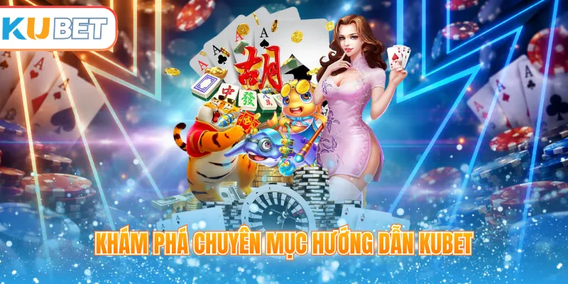 Khám phá chuyên mục hướng dẫn Kubet